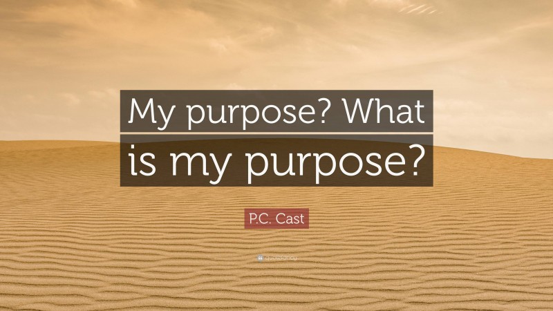 P.C. Cast Quote: “My purpose? What is my purpose?”