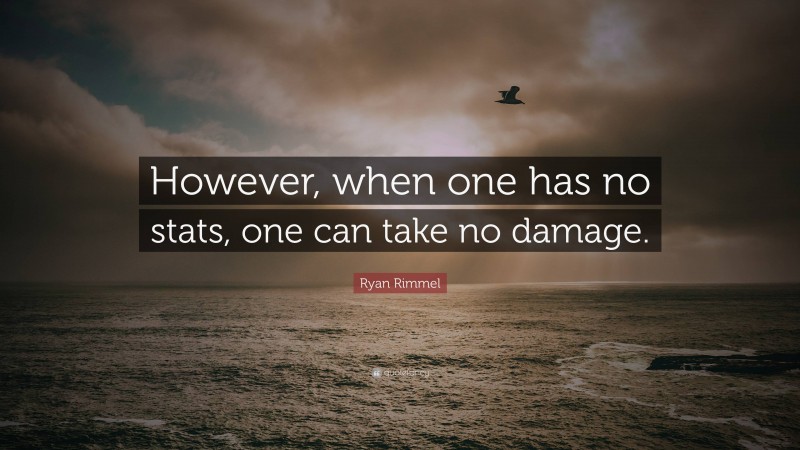 Ryan Rimmel Quote: “However, when one has no stats, one can take no damage.”