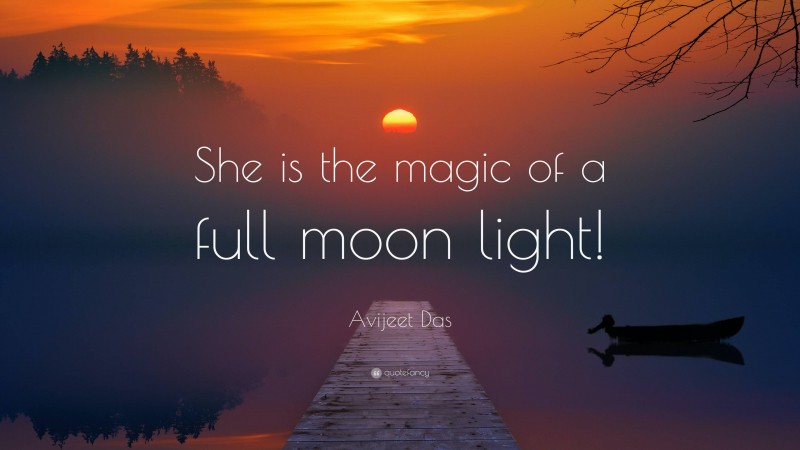 Avijeet Das Quote: “She is the magic of a full moon light!”