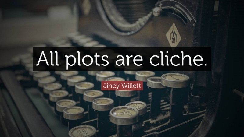 Jincy Willett Quote: “All plots are cliche.”