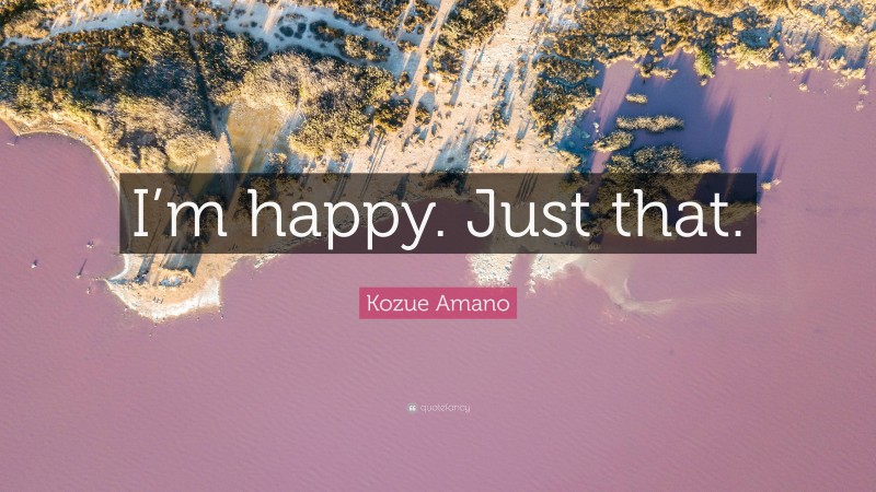 Kozue Amano Quote: “I’m happy. Just that.”