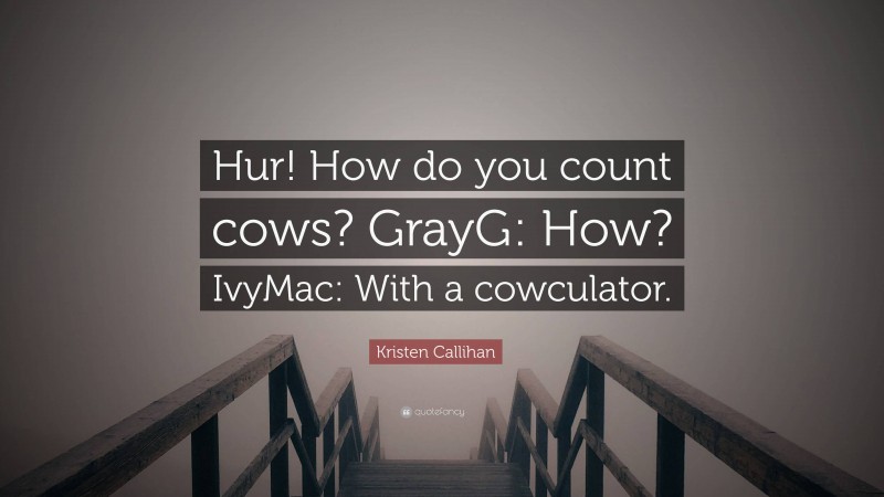 Kristen Callihan Quote: “Hur! How do you count cows? GrayG: How? IvyMac: With a cowculator.”