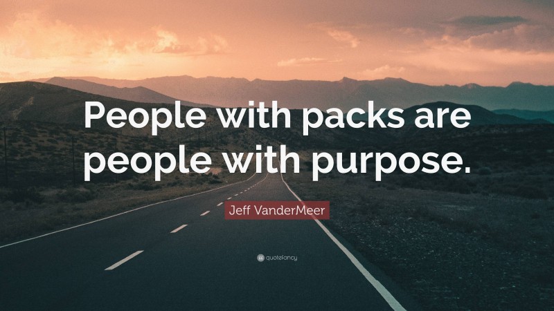 Jeff VanderMeer Quote: “People with packs are people with purpose.”