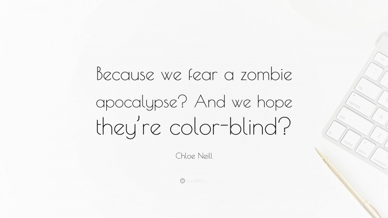 Chloe Neill Quote: “Because we fear a zombie apocalypse? And we hope they’re color-blind?”
