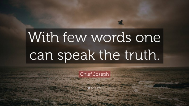 Chief Joseph Quote: “With few words one can speak the truth.”