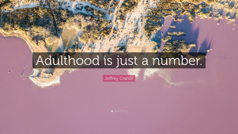 Jeffrey Cranor Quote: “Adulthood is just a number.”