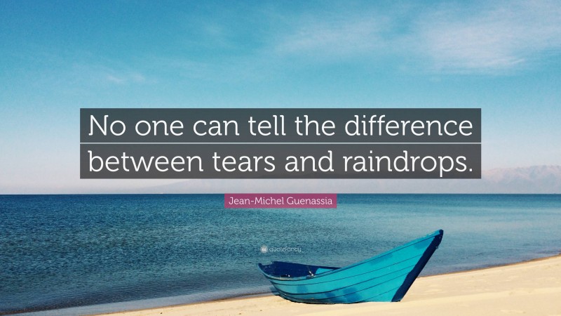Jean-Michel Guenassia Quote: “No one can tell the difference between tears and raindrops.”