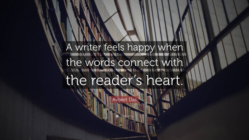 Avijeet Das Quote: “A writer feels happy when the words connect with the reader’s heart.”