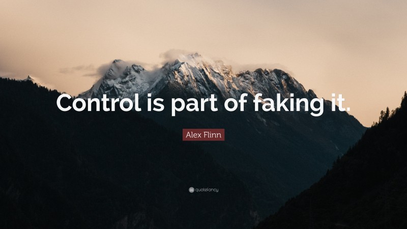 Alex Flinn Quote: “Control is part of faking it.”
