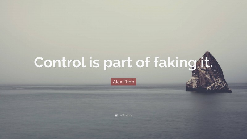Alex Flinn Quote: “Control is part of faking it.”