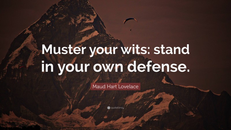 Maud Hart Lovelace Quote: “Muster your wits: stand in your own defense.”