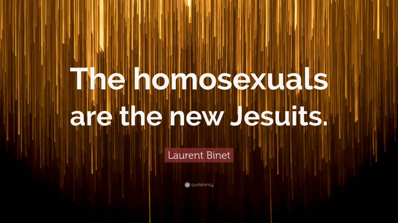 Laurent Binet Quote: “The homosexuals are the new Jesuits.”