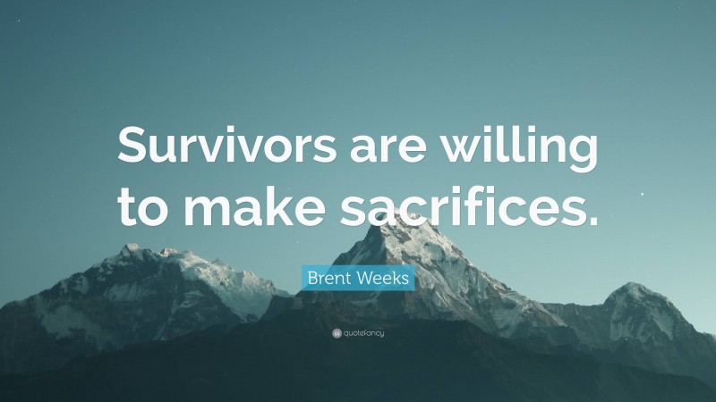 Brent Weeks Quote: “Survivors are willing to make sacrifices.”