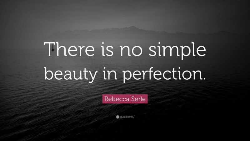 Rebecca Serle Quote: “There is no simple beauty in perfection.”