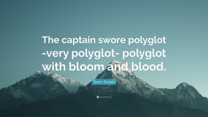 Bram Stoker Quote: “The captain swore polyglot -very polyglot- polyglot with bloom and blood.”