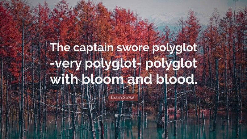 Bram Stoker Quote: “The captain swore polyglot -very polyglot- polyglot with bloom and blood.”
