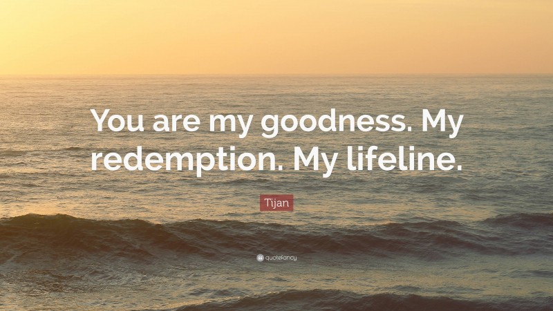 Tijan Quote: “You are my goodness. My redemption. My lifeline.”