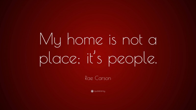 Rae Carson Quote: “My home is not a place; it’s people.”