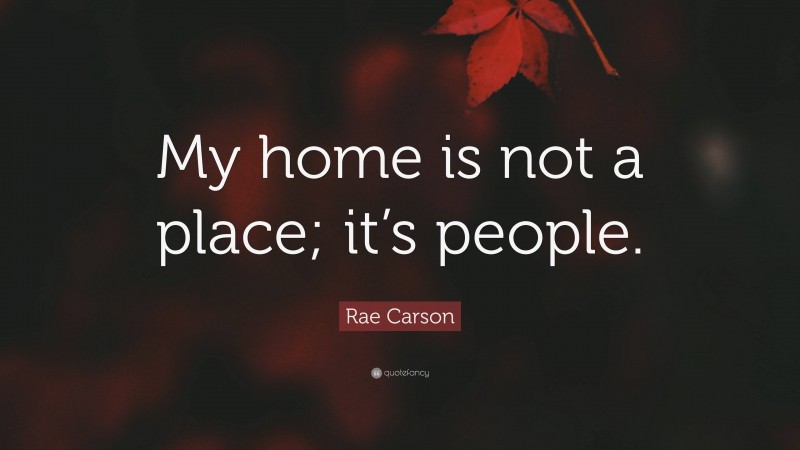 Rae Carson Quote: “My home is not a place; it’s people.”