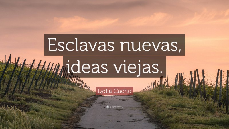 Lydia Cacho Quote: “Esclavas nuevas, ideas viejas.”
