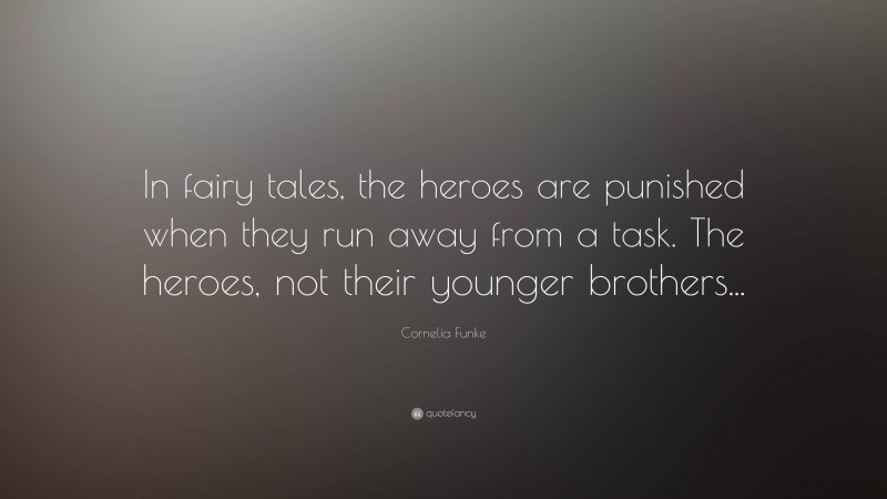 Cornelia Funke Quote: “In fairy tales, the heroes are punished when they run away from a task. The heroes, not their younger brothers...”