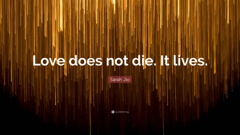 Sarah Jio Quote: “Love does not die. It lives.”