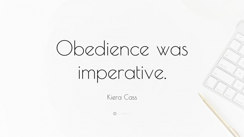 Kiera Cass Quote: “Obedience was imperative.”