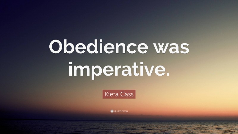 Kiera Cass Quote: “Obedience was imperative.”