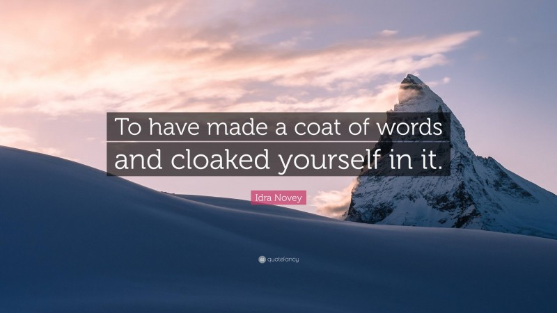 Idra Novey Quote: “To have made a coat of words and cloaked yourself in it.”