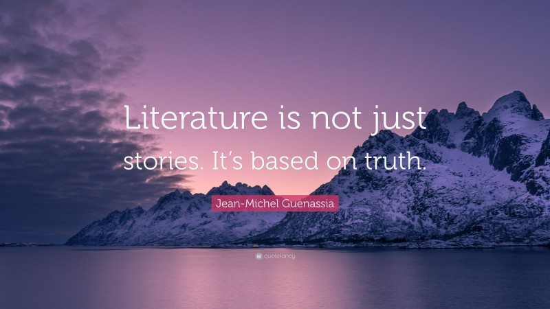 Jean-Michel Guenassia Quote: “Literature is not just stories. It’s based on truth.”