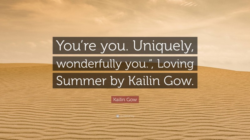 Kailin Gow Quote: “You’re you. Uniquely, wonderfully you.“, Loving Summer by Kailin Gow.”