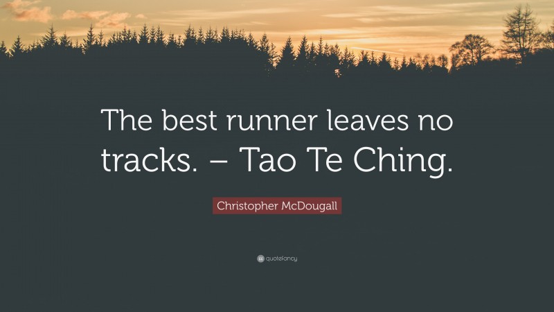 Christopher McDougall Quote: “The best runner leaves no tracks. – Tao Te Ching.”