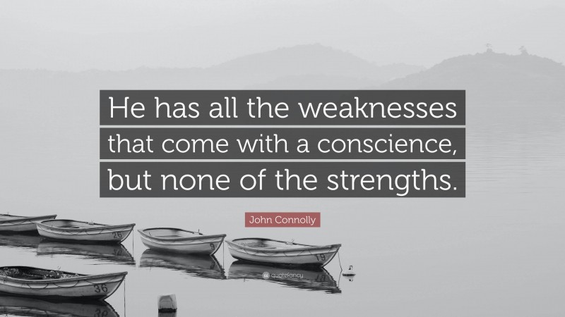 John Connolly Quote: “He has all the weaknesses that come with a conscience, but none of the strengths.”
