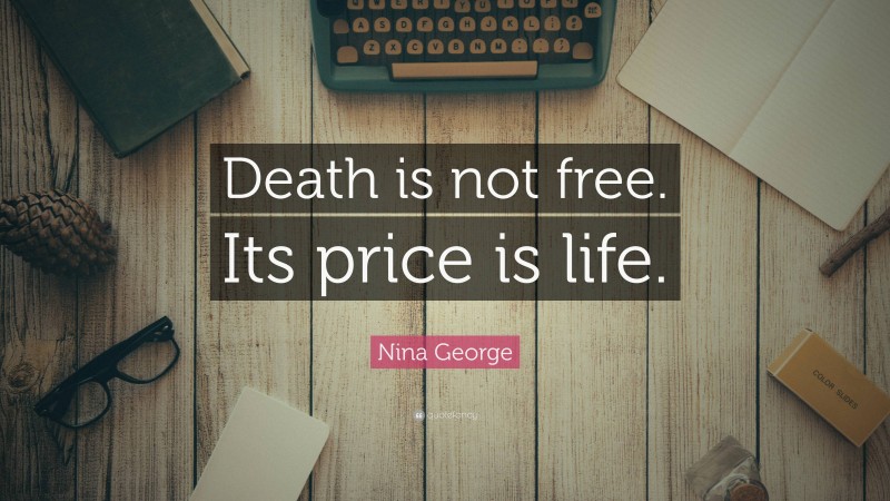Nina George Quote: “Death is not free. Its price is life.”