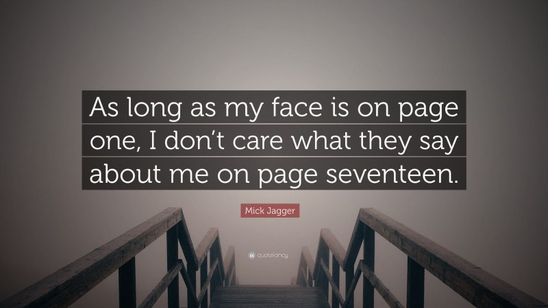 Mick Jagger Quote: “As long as my face is on page one, I don’t care what they say about me on page seventeen.”