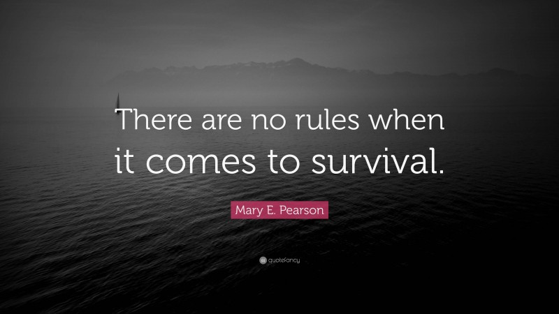 Mary E. Pearson Quote: “There are no rules when it comes to survival.”