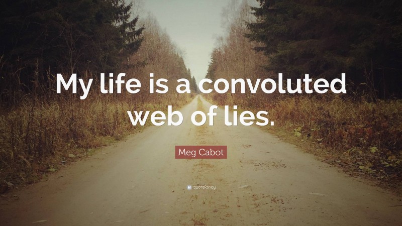 Meg Cabot Quote: “My life is a convoluted web of lies.”
