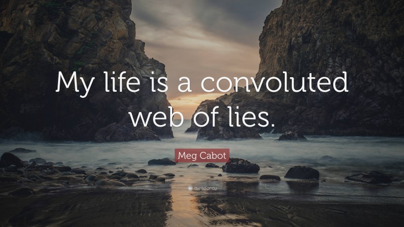 Meg Cabot Quote: “My life is a convoluted web of lies.”