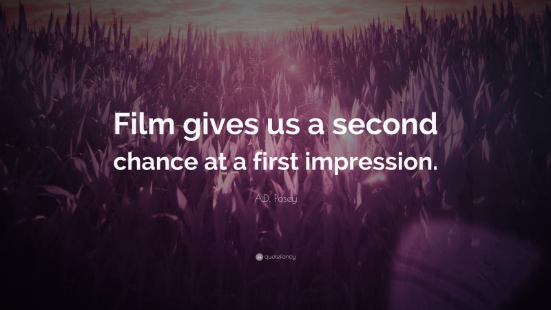 A.D. Posey Quote: “Film gives us a second chance at a first impression.”