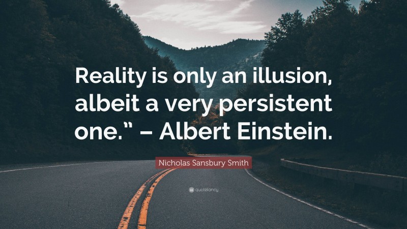 Nicholas Sansbury Smith Quote: “Reality is only an illusion, albeit a very persistent one.” – Albert Einstein.”