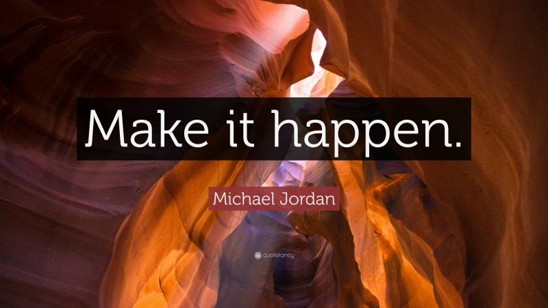 Michael Jordan Quote: “Make it happen.”