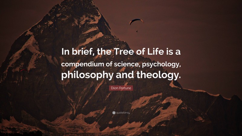 Dion Fortune Quote: “In brief, the Tree of Life is a compendium of science, psychology, philosophy and theology.”