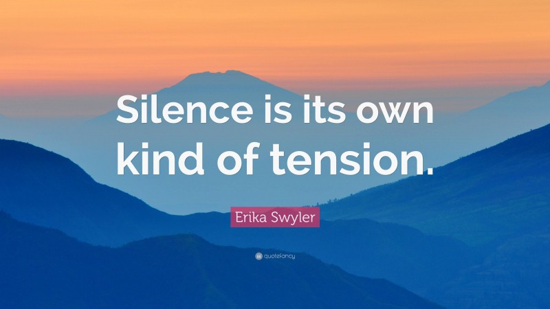 Erika Swyler Quote: “Silence is its own kind of tension.”