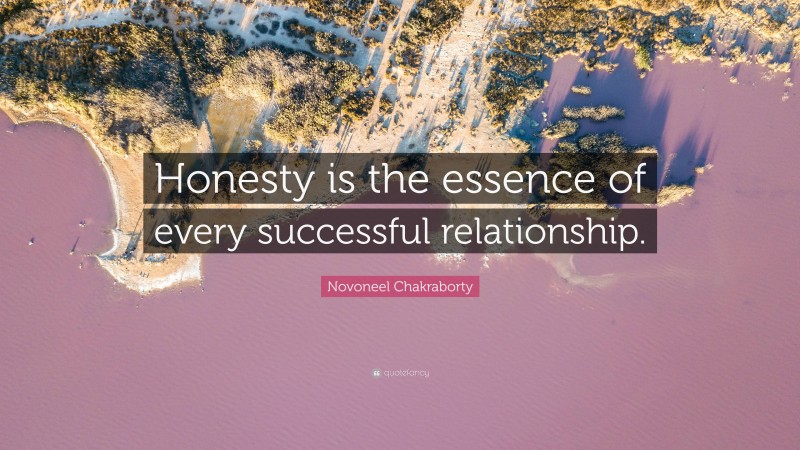 Novoneel Chakraborty Quote: “Honesty is the essence of every successful relationship.”