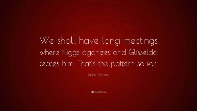 Rachel Hartman Quote: “We shall have long meetings where Kiggs agonizes and Glisselda teases him. That’s the pattern so far.”