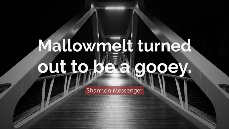 Shannon Messenger Quote: “Mallowmelt turned out to be a gooey.”