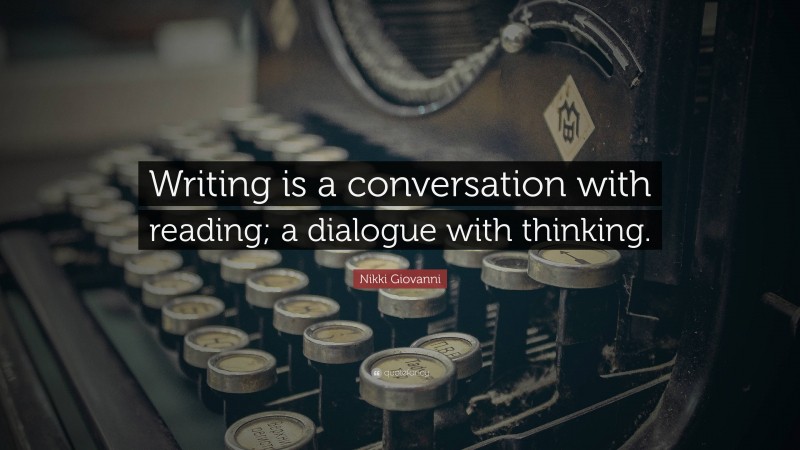 Nikki Giovanni Quote: “Writing is a conversation with reading; a dialogue with thinking.”
