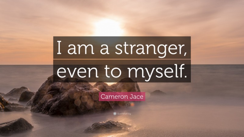 Cameron Jace Quote: “I am a stranger, even to myself.”