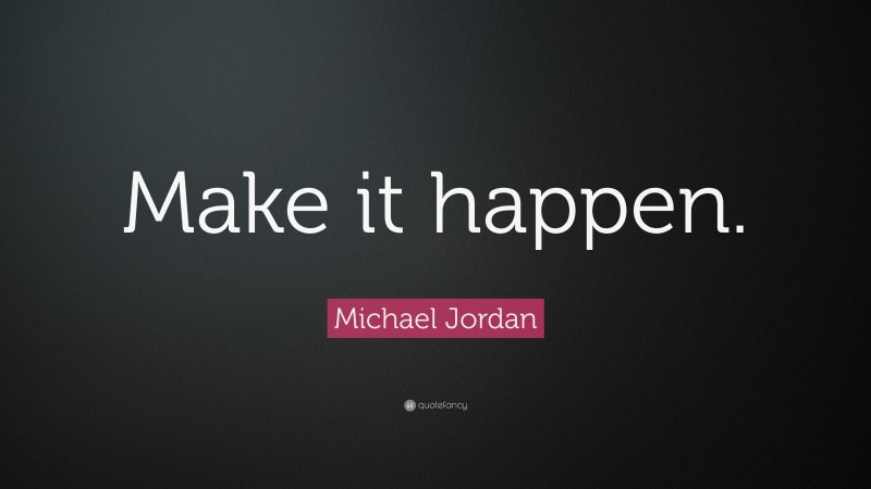 Michael Jordan Quote: “Make it happen.”