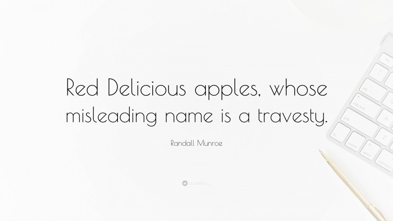 Randall Munroe Quote: “Red Delicious apples, whose misleading name is a travesty.”